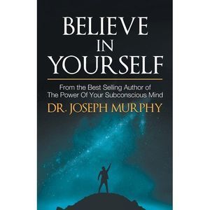 Believe in Yourself -- Joseph Murphy
